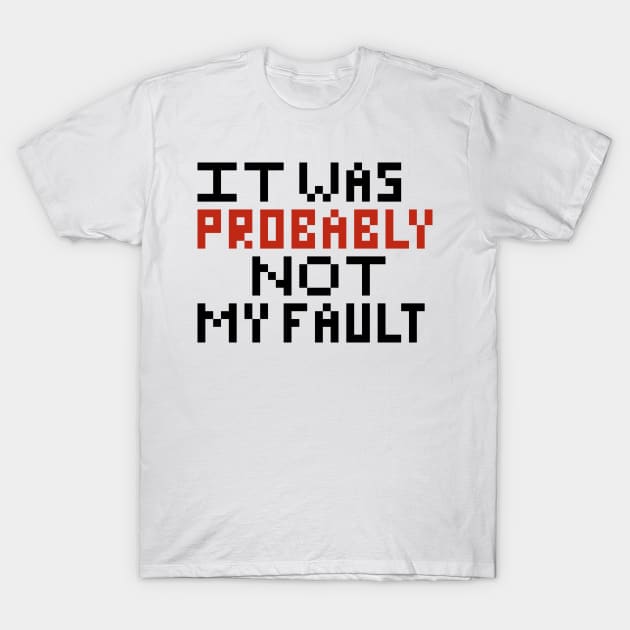 Probably not my fault pixel T-Shirt by ManicWax